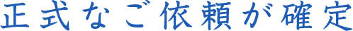 正式なご依頼が確定